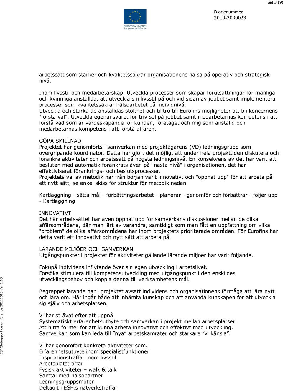 individnivå. Utveckla och stärka de anställdas stolthet och tilltro till Eurofins möjligheter att bli koncernens första val.