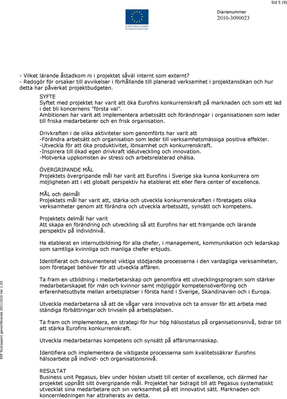 SYFTE Syftet med projektet har varit att öka Eurofins konkurrenskraft på marknaden och som ett led i det bli koncernens första val.