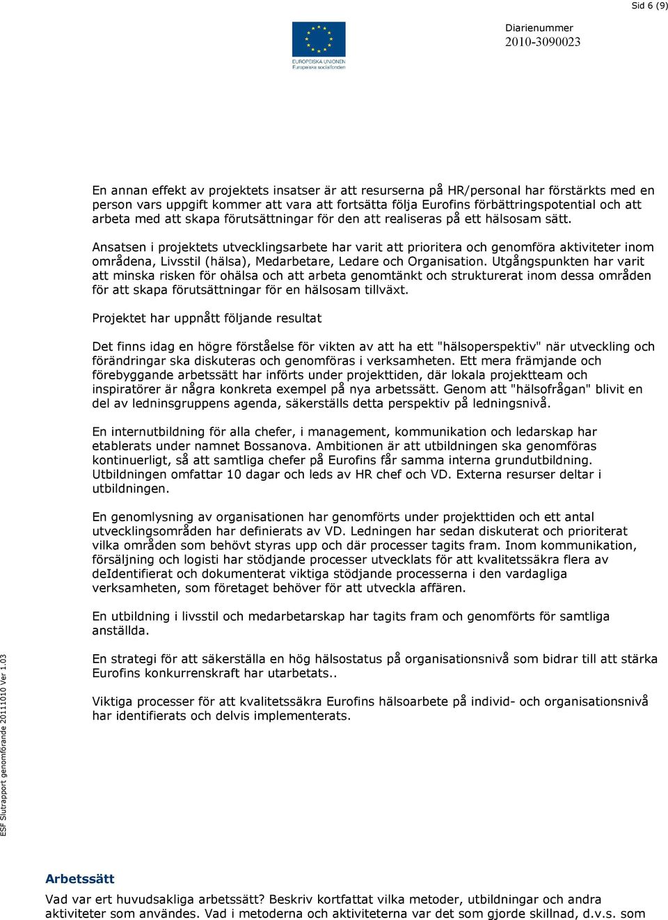 Ansatsen i projektets utvecklingsarbete har varit att prioritera och genomföra aktiviteter inom områdena, Livsstil (hälsa), Medarbetare, Ledare och Organisation.