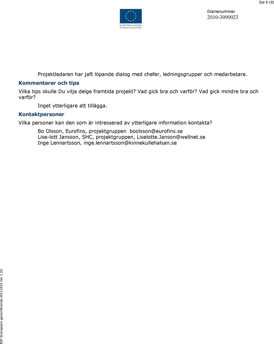 Inget ytterligare att tillägga. Kontaktpersoner Vilka personer kan den som är intresserad av ytterligare information kontakta?