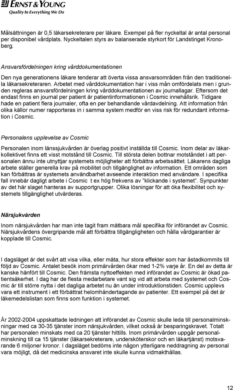 Arbetet med vårddokumentation har i viss mån omfördelats men i grunden regleras ansvarsfördelningen kring vårddokumentationen av journallagar.