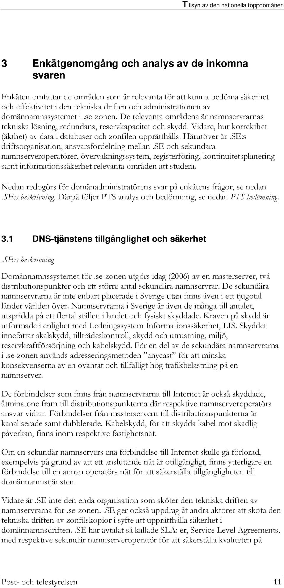 Vidare, hur korrekthet (äkthet) av data i databaser och zonfilen upprätthålls. Härutöver är.se:s driftsorganisation, ansvarsfördelning mellan.