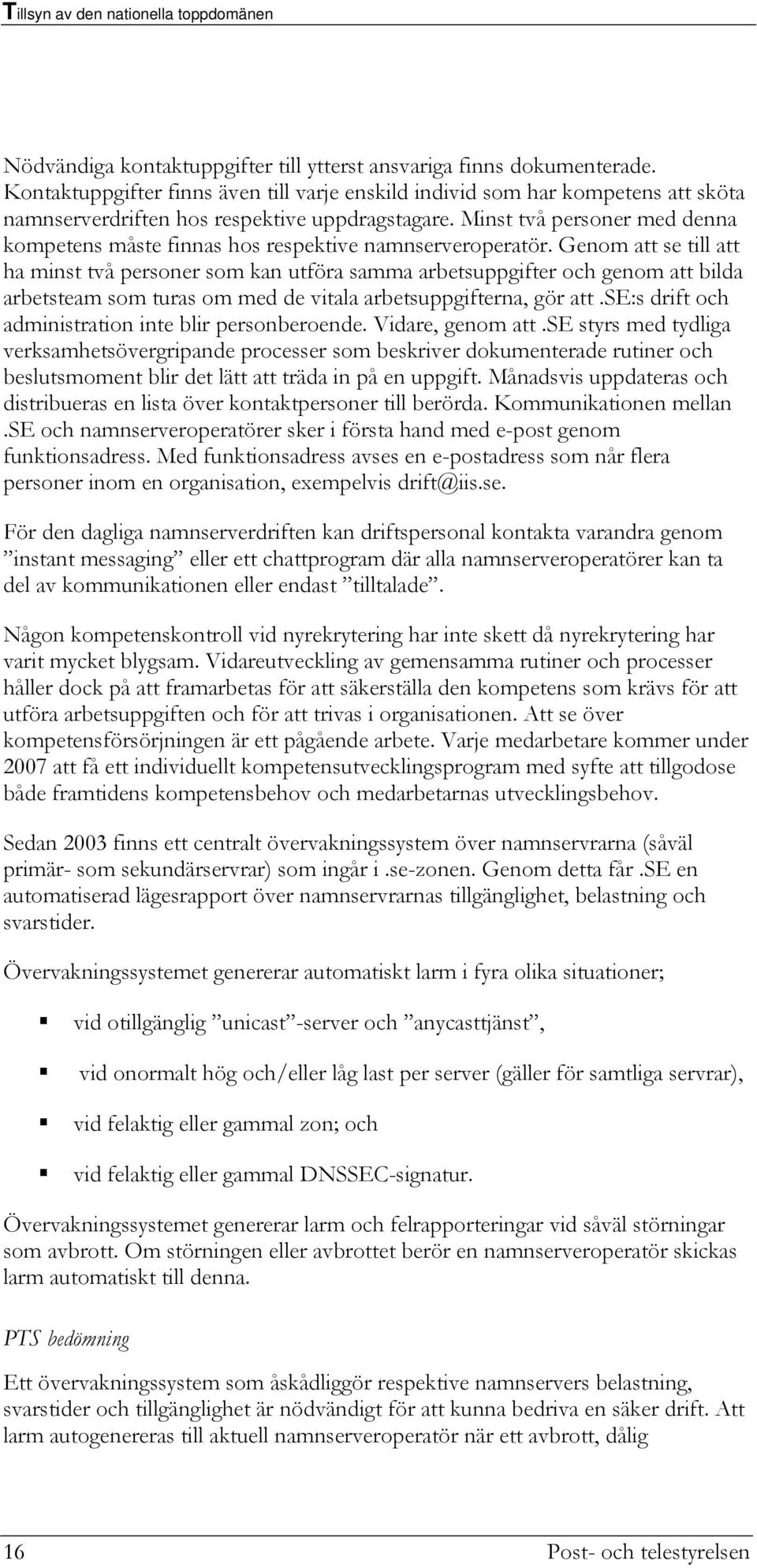 Minst två personer med denna kompetens måste finnas hos respektive namnserveroperatör.