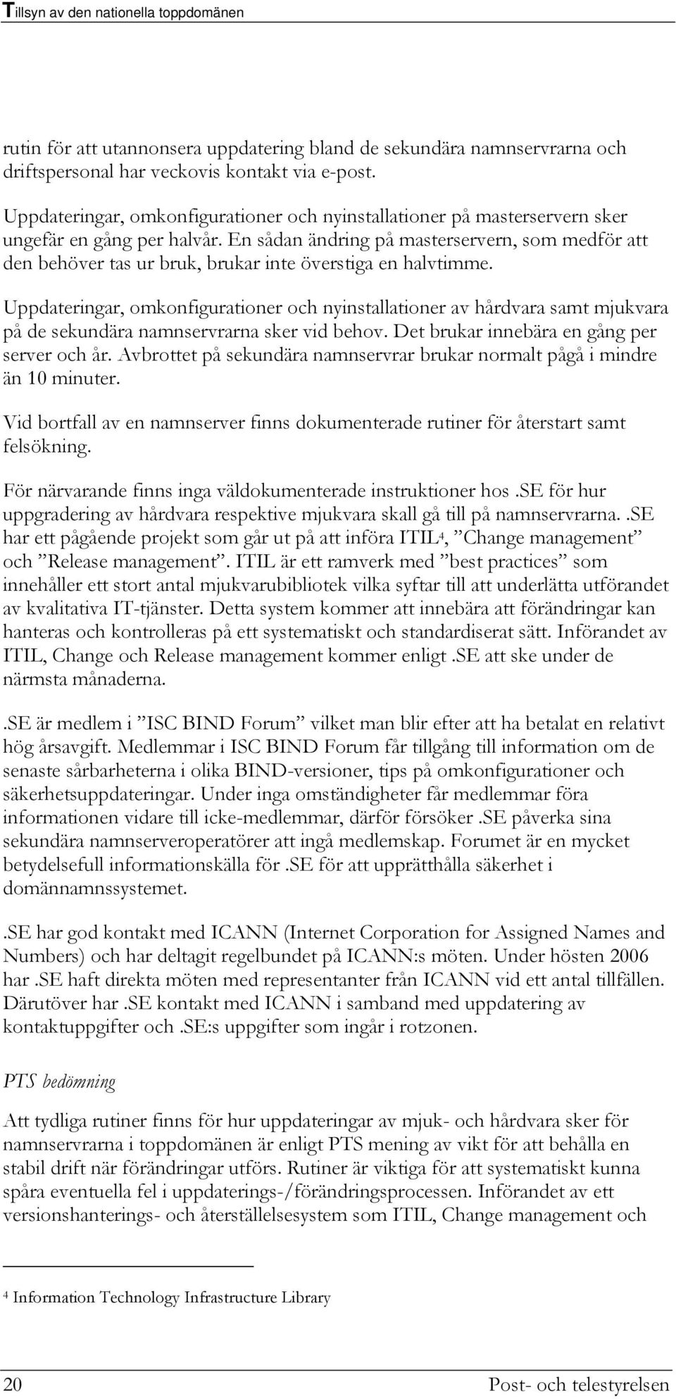 En sådan ändring på masterservern, som medför att den behöver tas ur bruk, brukar inte överstiga en halvtimme.