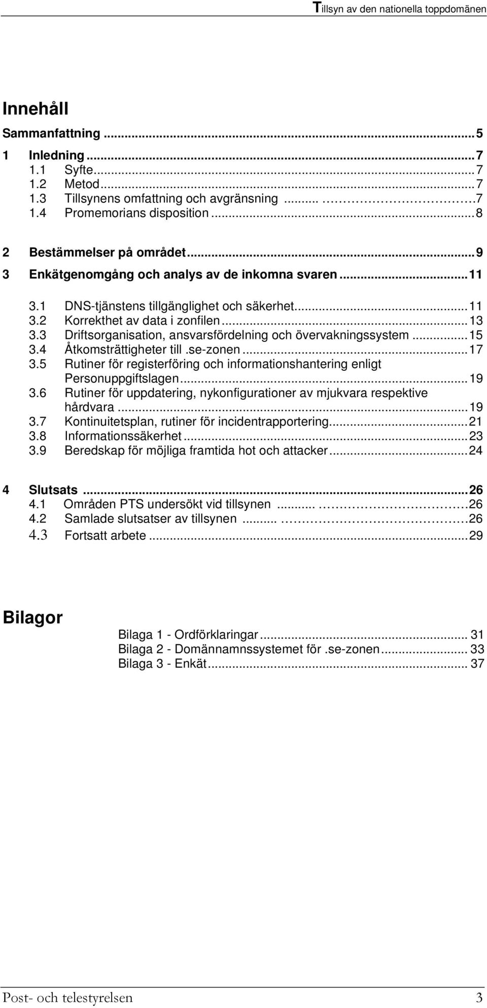 3 Driftsorganisation, ansvarsfördelning och övervakningssystem...15 3.4 Åtkomsträttigheter till.se-zonen...17 3.5 Rutiner för registerföring och informationshantering enligt Personuppgiftslagen...19 3.