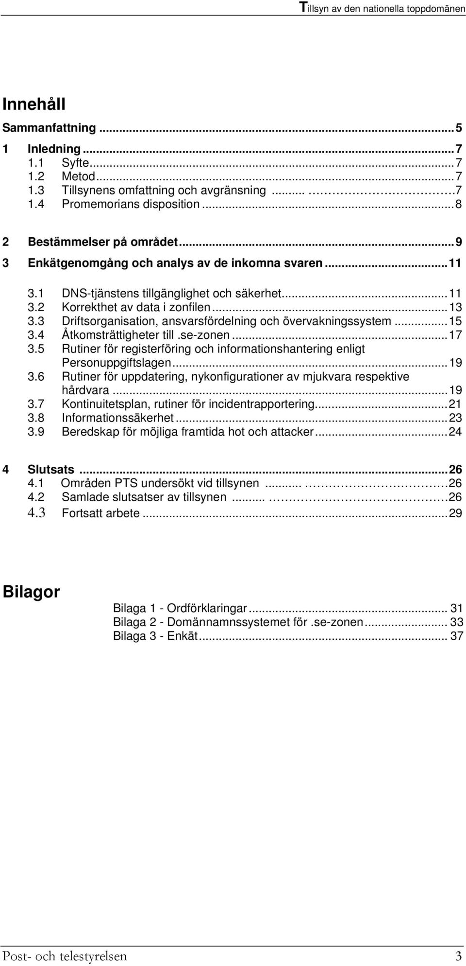 3 Driftsorganisation, ansvarsfördelning och övervakningssystem...15 3.4 Åtkomsträttigheter till.se-zonen...17 3.5 Rutiner för registerföring och informationshantering enligt Personuppgiftslagen...19 3.