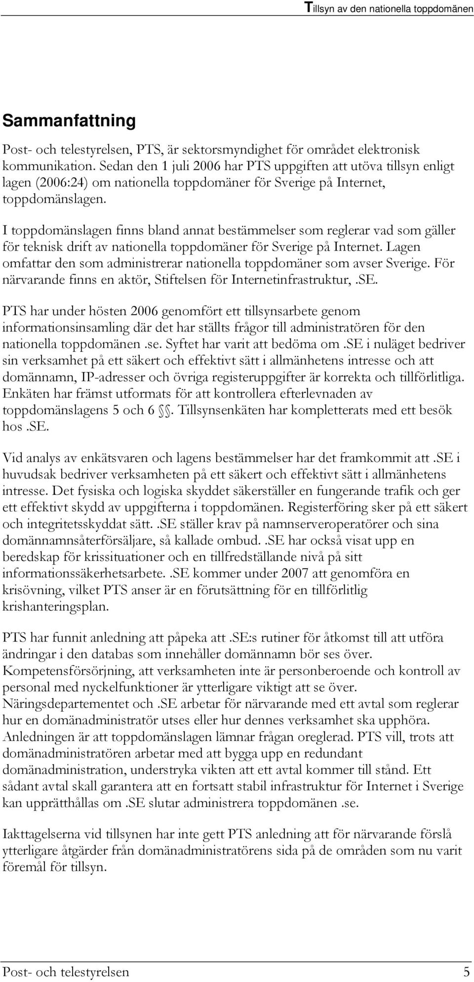 I toppdomänslagen finns bland annat bestämmelser som reglerar vad som gäller för teknisk drift av nationella toppdomäner för Sverige på Internet.