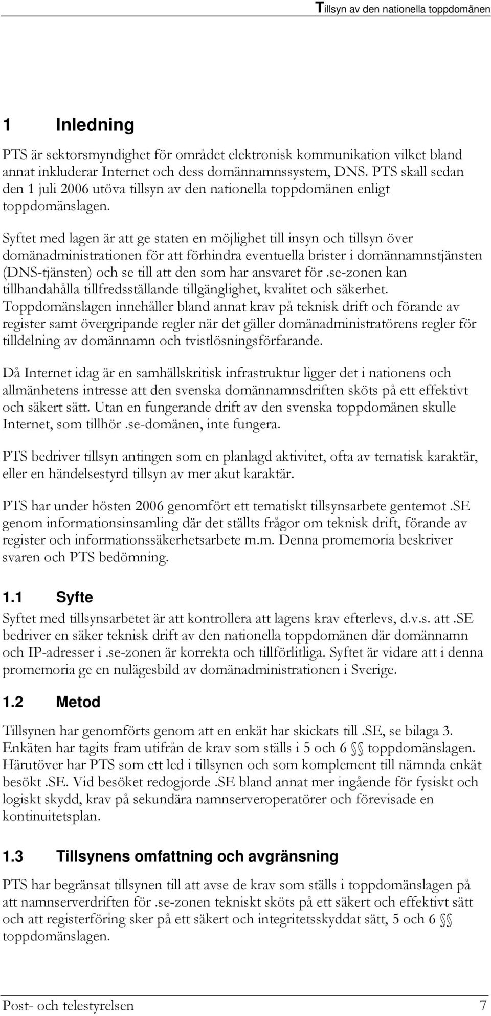 Syftet med lagen är att ge staten en möjlighet till insyn och tillsyn över domänadministrationen för att förhindra eventuella brister i domännamnstjänsten (DNS-tjänsten) och se till att den som har