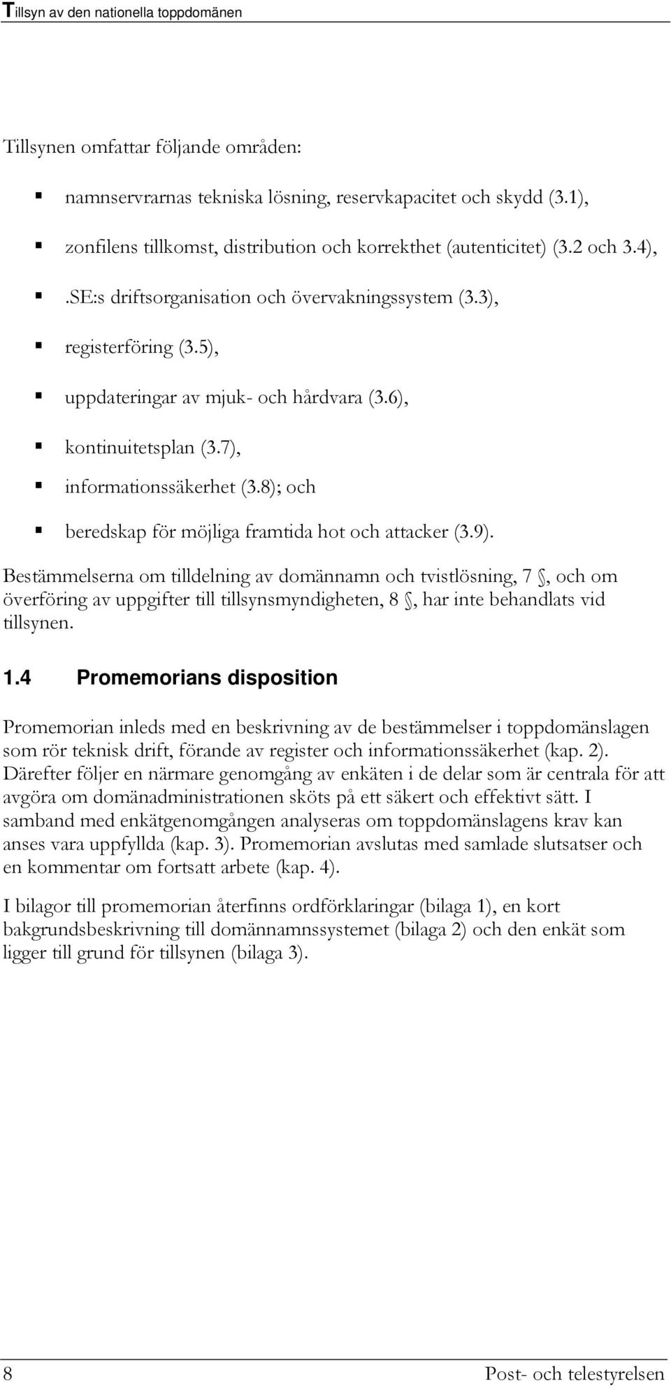 8); och beredskap för möjliga framtida hot och attacker (3.9).