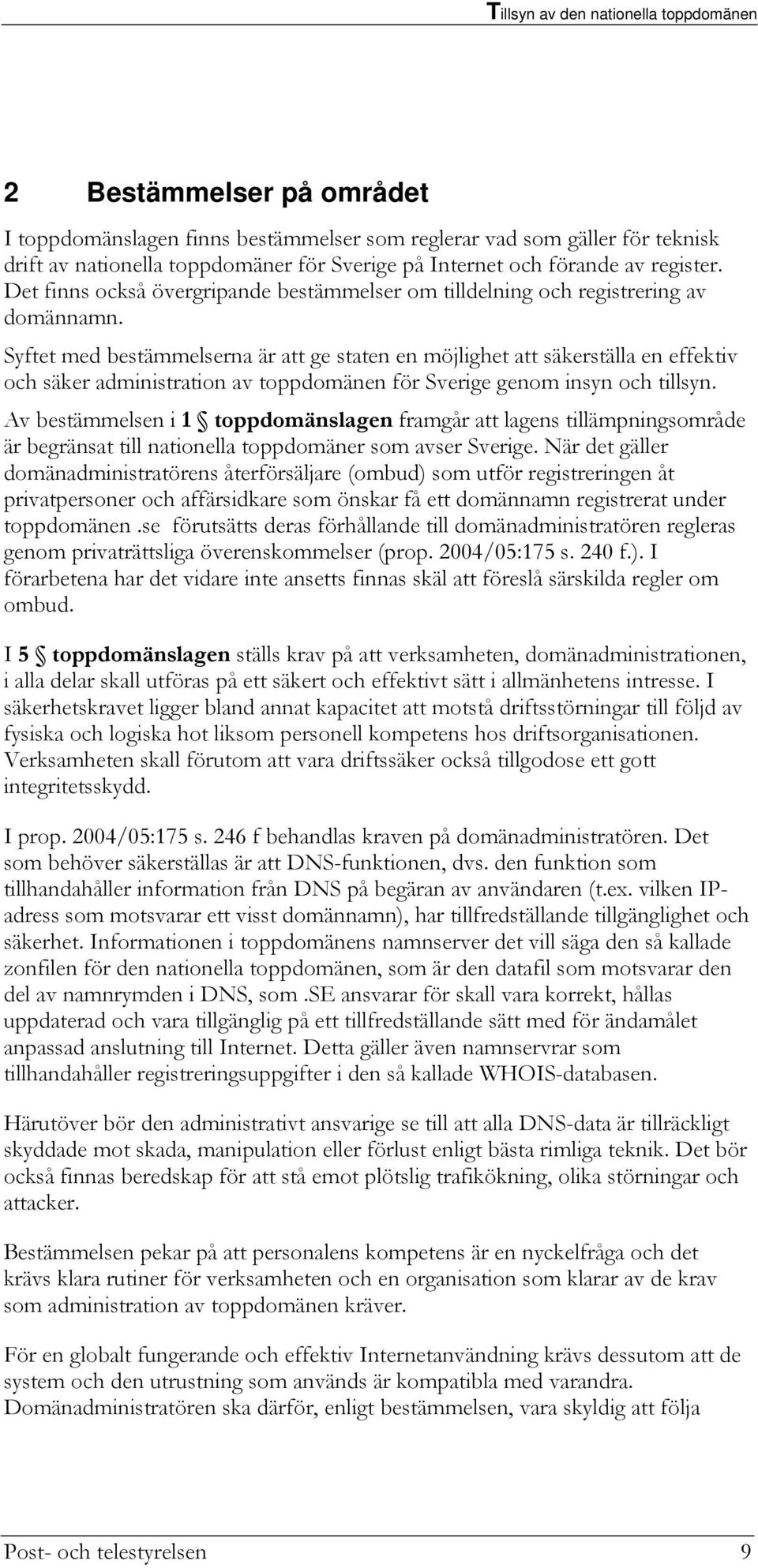 Syftet med bestämmelserna är att ge staten en möjlighet att säkerställa en effektiv och säker administration av toppdomänen för Sverige genom insyn och tillsyn.