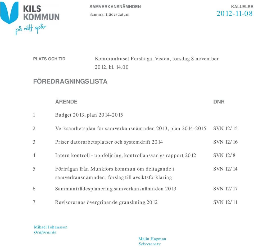 systemdrift 2014 SVN 12/16 4 Intern kontroll - uppföljning, kontrollansvarigs rapport 2012 SVN 12/8 5 Förfrågan från Munkfors kommun om deltagande i samverkansnämnden;