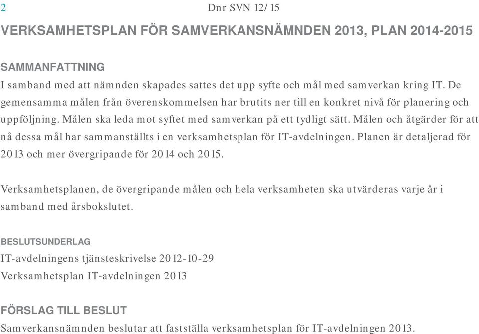 Målen och åtgärder för att nå dessa mål har sammanställts i en verksamhetsplan för IT-avdelningen. Planen är detaljerad för 2013 och mer övergripande för 2014 och 2015.