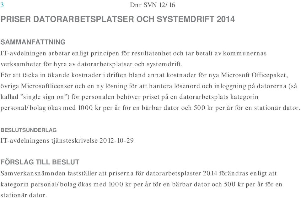 För att täcka in ökande kostnader i driften bland annat kostnader för nya Microsoft Officepaket, övriga Microsoftlicenser och en ny lösning för att hantera lösenord och inloggning på datorerna (så