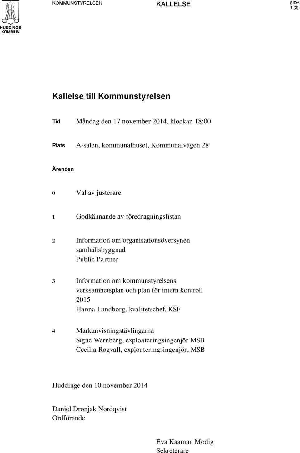 Information om kommunstyrelsens verksamhetsplan och plan för intern kontroll 2015 Hanna Lundborg, kvalitetschef, KSF 4 Markanvisningstävlingarna Signe