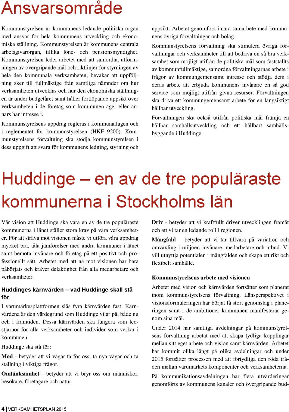 Kommunstyrelsen leder arbetet med att samordna utformningen av övergripande mål och riktlinjer för styrningen av hela den kommunala verksamheten, bevakar att uppföljning sker till fullmäktige från