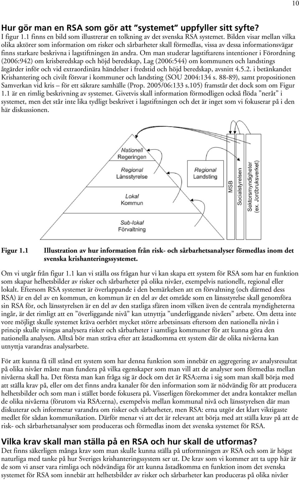 Om man studerar lagstiftarens intentioner i Förordning (2006:942) om krisberedskap och höjd beredskap, Lag (2006:544) om kommuners och landstings åtgärder inför och vid extraordinära händelser i