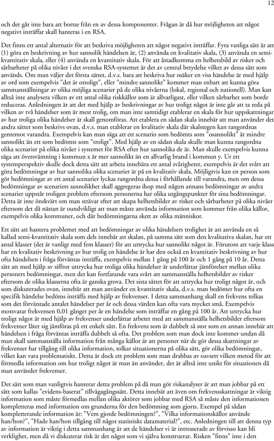 Fyra vanliga sätt är att (1) göra en beskrivning av hur sannolik händelsen är, (2) använda en kvalitativ skala, (3) använda en semikvantitativ skala, eller (4) använda en kvantitativ skala.