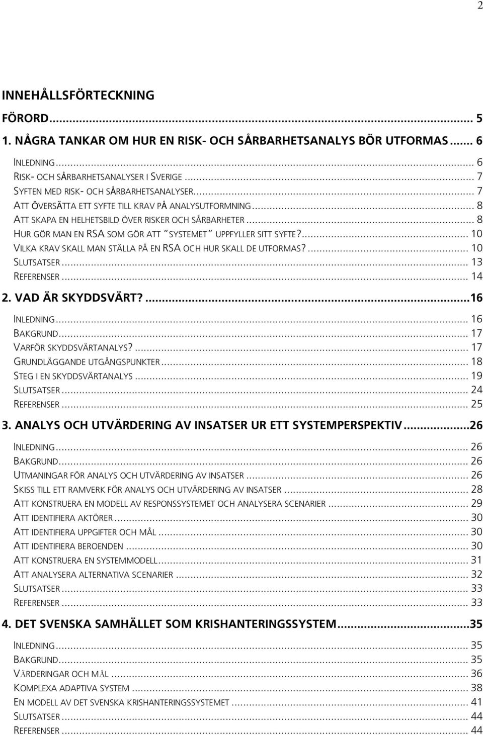 .. 8 HUR GÖR MAN EN RSA SOM GÖR ATT SYSTEMET UPPFYLLER SITT SYFTE?... 10 VILKA KRAV SKALL MAN STÄLLA PÅ EN RSA OCH HUR SKALL DE UTFORMAS?... 10 SLUTSATSER... 13 REFERENSER... 14 2. VAD ÄR SKYDDSVÄRT?