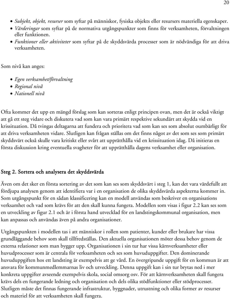 Funktioner eller aktiviteter som syftar på de skyddsvärda processer som är nödvändiga för att driva verksamheten.