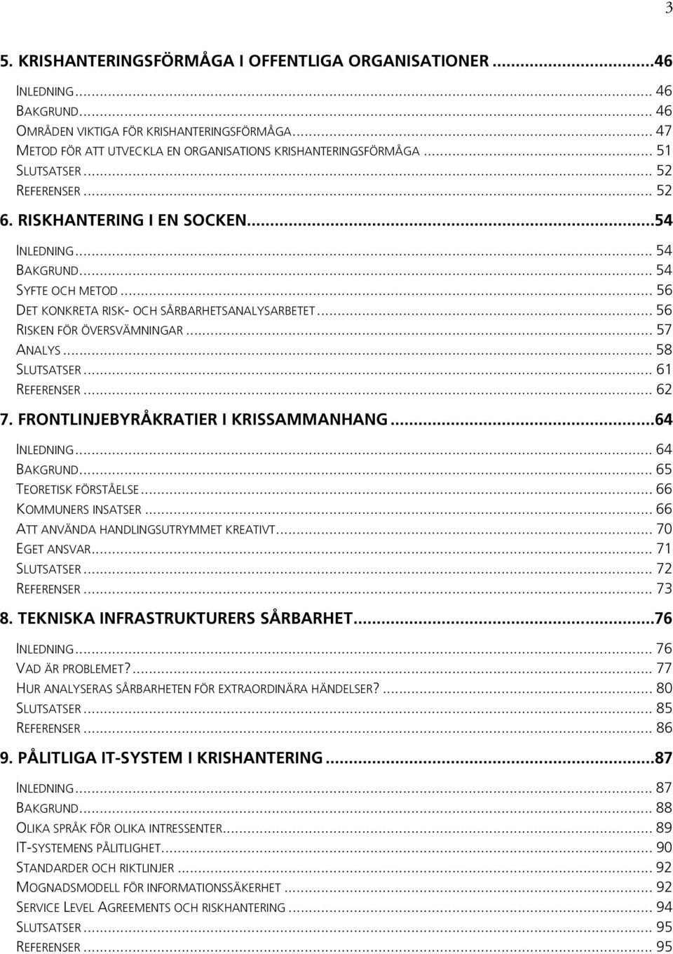 .. 56 RISKEN FÖR ÖVERSVÄMNINGAR... 57 ANALYS... 58 SLUTSATSER... 61 REFERENSER... 62 7. FRONTLINJEBYRÅKRATIER I KRISSAMMANHANG...64 INLEDNING... 64 BAKGRUND... 65 TEORETISK FÖRSTÅELSE.