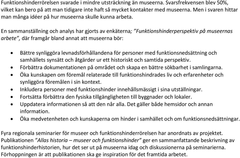 En sammanställning och analys har gjorts av enkäterna; Funktionshinderperspektiv på museernas arbete, där framgår bland annat att museerna bör: Bättre synliggöra levnadsförhållandena för personer med