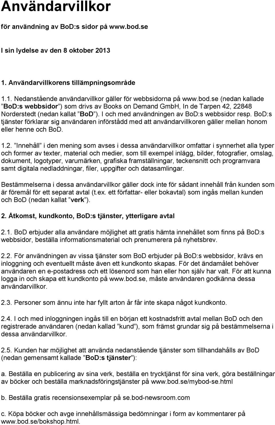 BoD:s tjänster förklarar sig användaren införstådd med att användarvillkoren gäller mellan honom eller henne och BoD. 1.2.