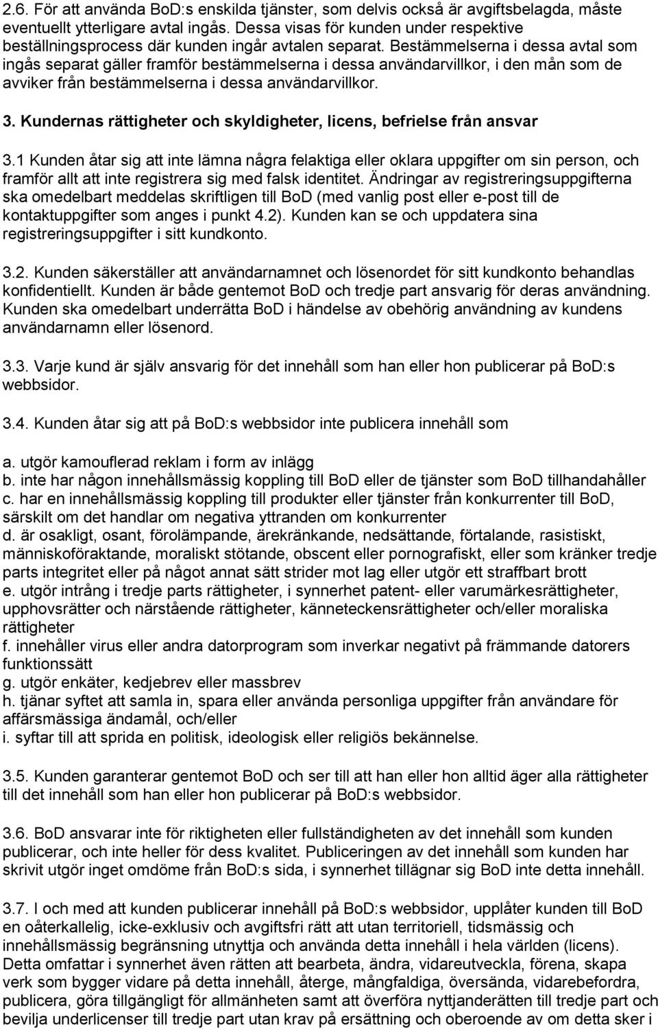 Bestämmelserna i dessa avtal som ingås separat gäller framför bestämmelserna i dessa användarvillkor, i den mån som de avviker från bestämmelserna i dessa användarvillkor. 3.