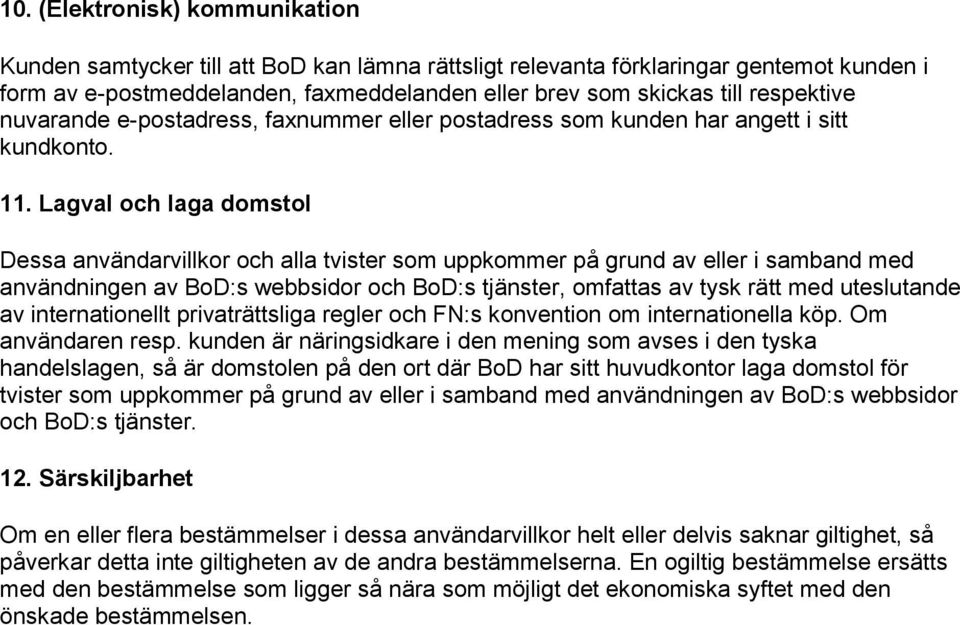 Lagval och laga domstol Dessa användarvillkor och alla tvister som uppkommer på grund av eller i samband med användningen av BoD:s webbsidor och BoD:s tjänster, omfattas av tysk rätt med uteslutande