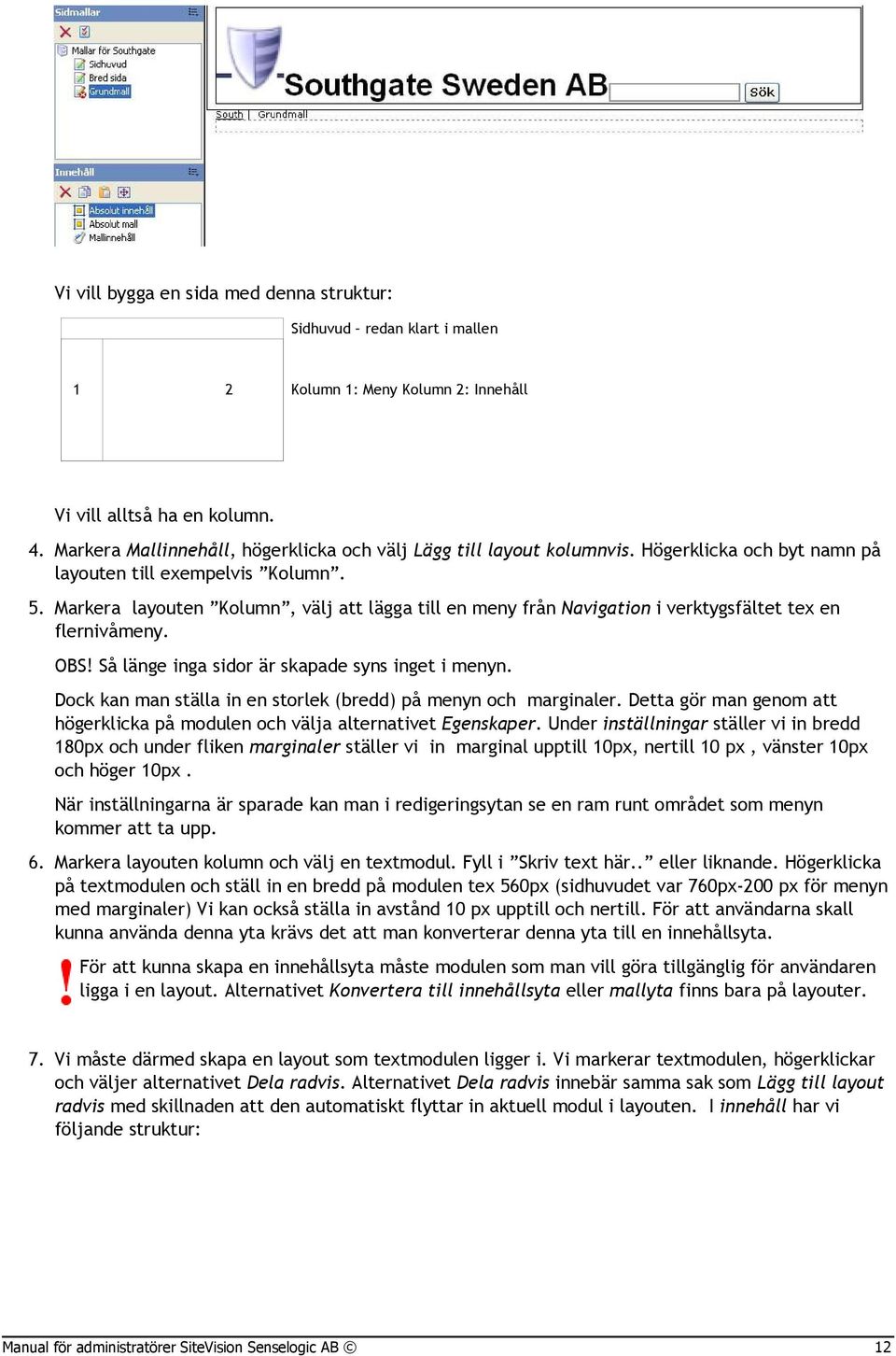 Markera layouten Kolumn, välj att lägga till en meny från Navigation i verktygsfältet tex en flernivåmeny. OBS! Så länge inga sidor är skapade syns inget i menyn.