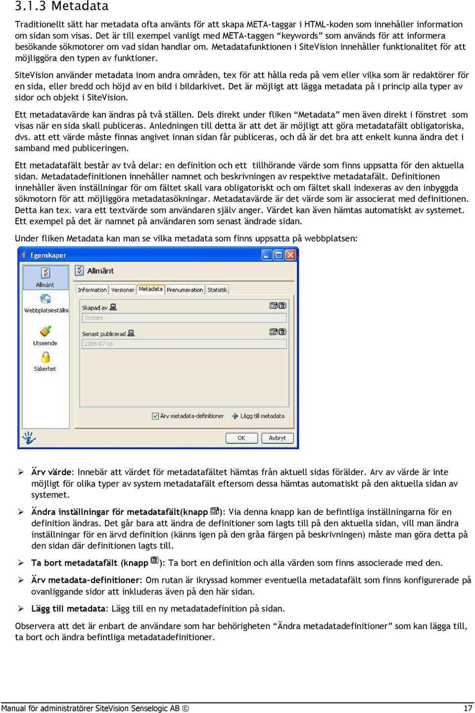 Metadatafunktionen i SiteVision innehåller funktionalitet för att möjliggöra den typen av funktioner.