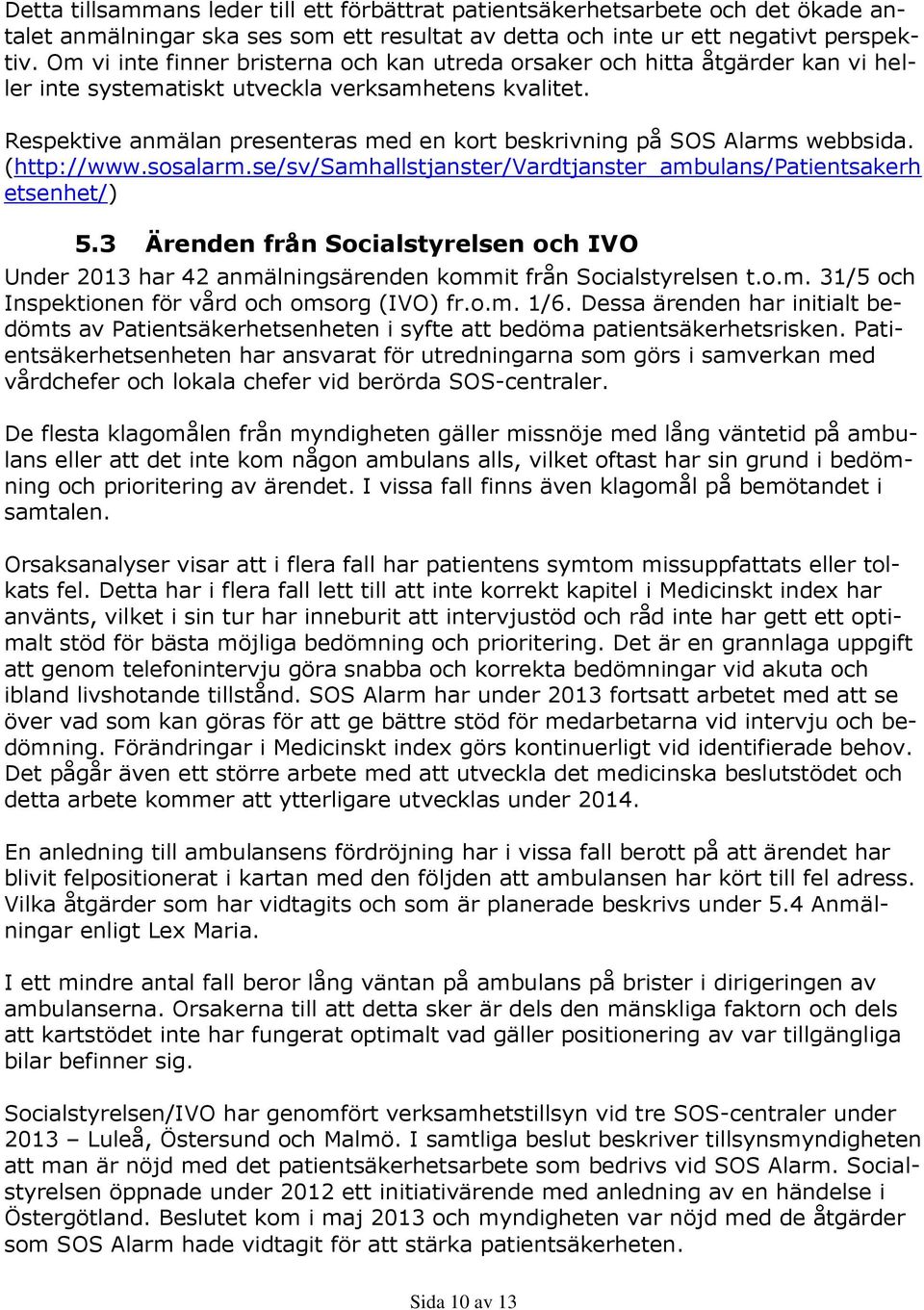 Respektive anmälan presenteras med en kort beskrivning på SOS Alarms webbsida. (http://www.sosalarm.se/sv/samhallstjanster/vardtjanster_ambulans/patientsakerh etsenhet/) 5.