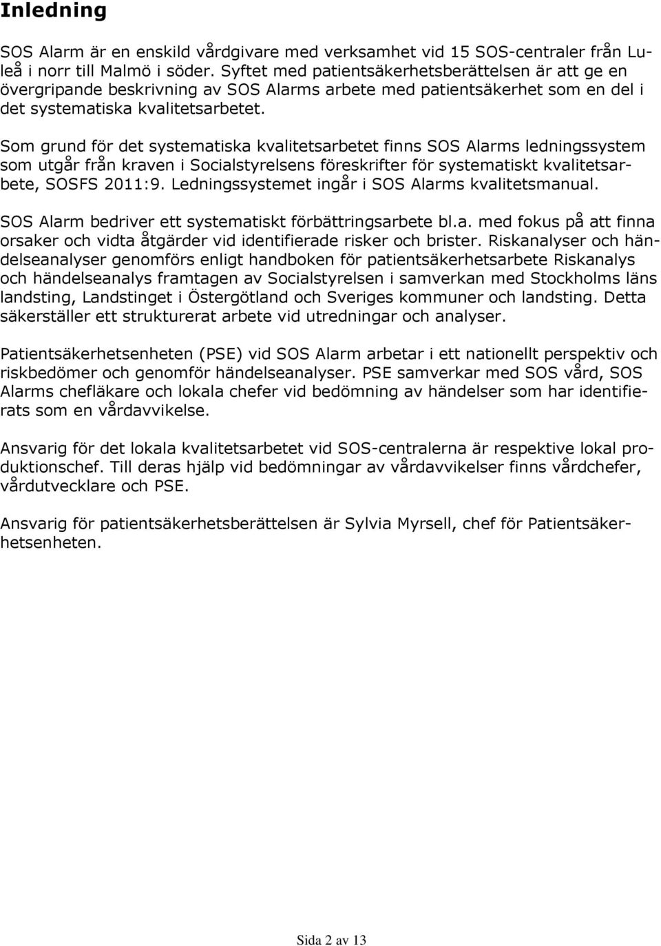 Som grund för det systematiska kvalitetsarbetet finns SOS Alarms ledningssystem som utgår från kraven i Socialstyrelsens föreskrifter för systematiskt kvalitetsarbete, SOSFS 2011:9.