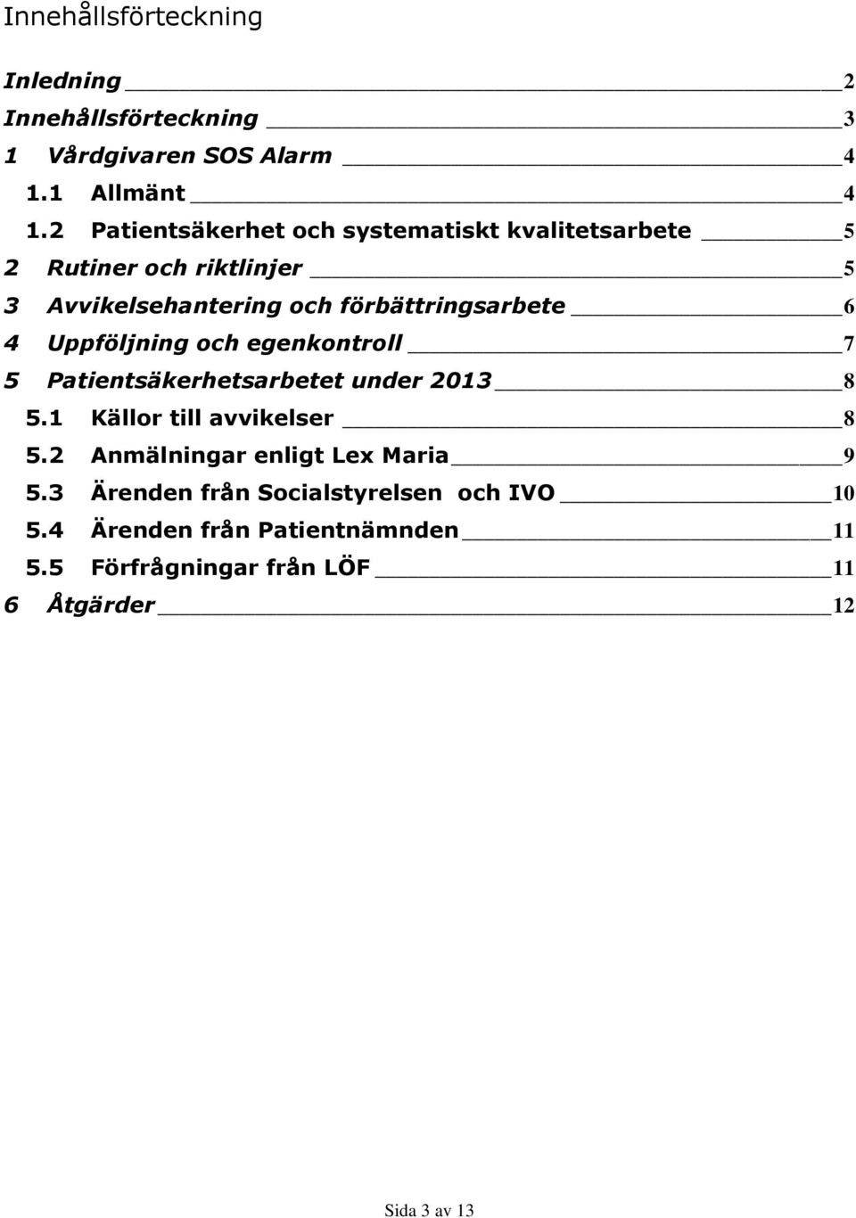 6 4 Uppföljning och egenkontroll 7 5 Patientsäkerhetsarbetet under 2013 8 5.1 Källor till avvikelser 8 5.