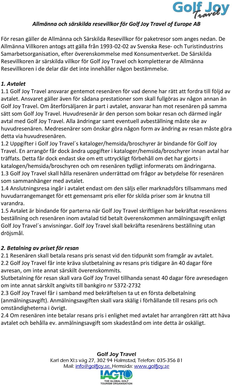 De Särskilda Resevillkoren är särskilda villkor för och kompletterar de Allmänna Resevillkoren i de delar där det inte innehåller någon bestämmelse. 1. Avtalet 1.