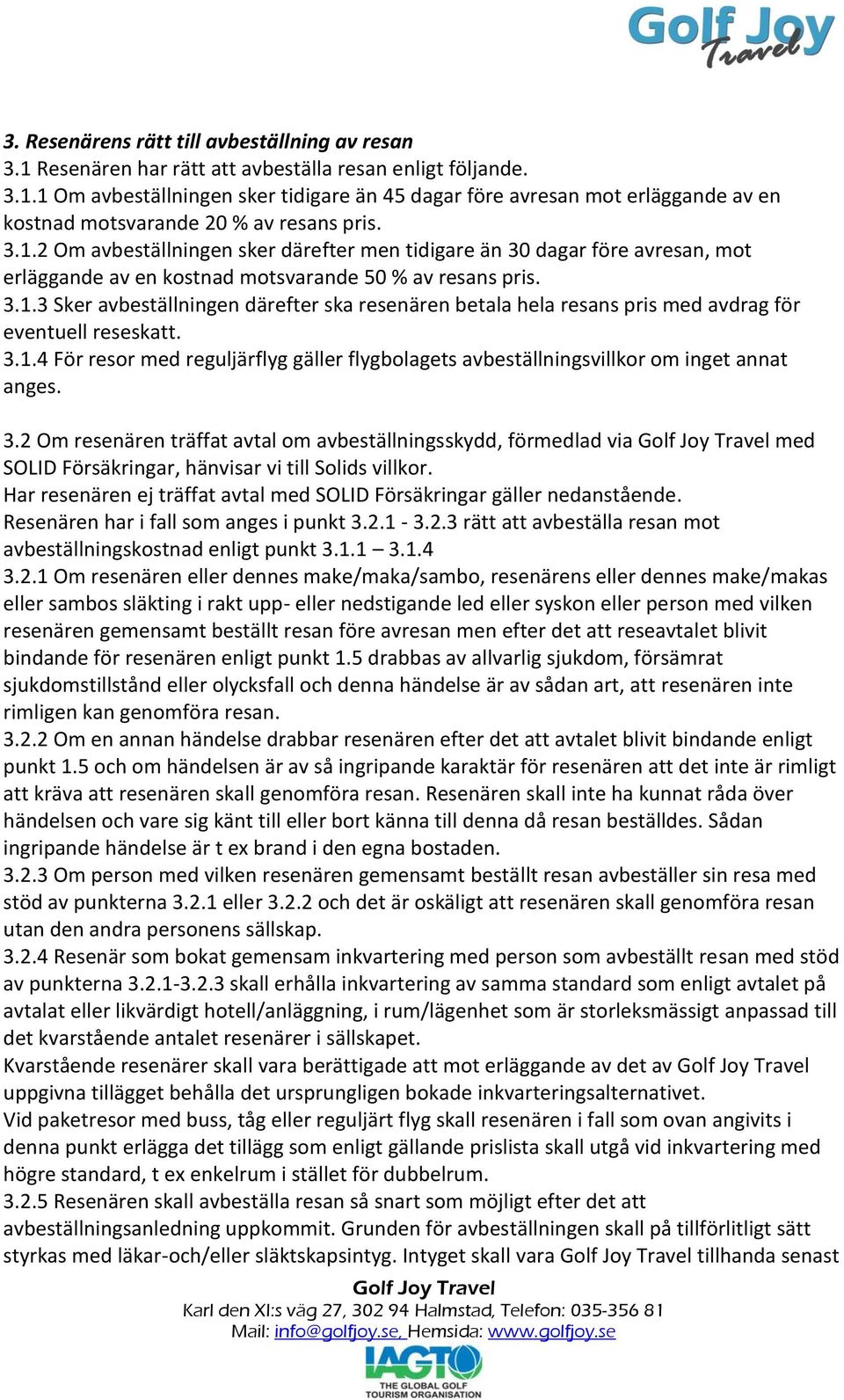 3.1.4 För resor med reguljärflyg gäller flygbolagets avbeställningsvillkor om inget annat anges. 3.