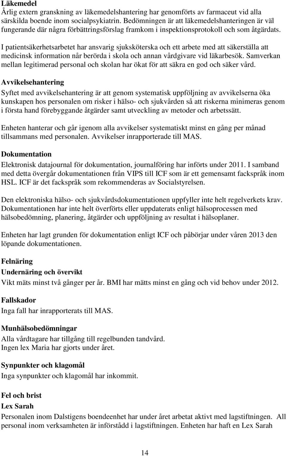 I patientsäkerhetsarbetet har ansvarig sjuksköterska och ett arbete med att säkerställa att medicinsk information når berörda i skola och annan vårdgivare vid läkarbesök.