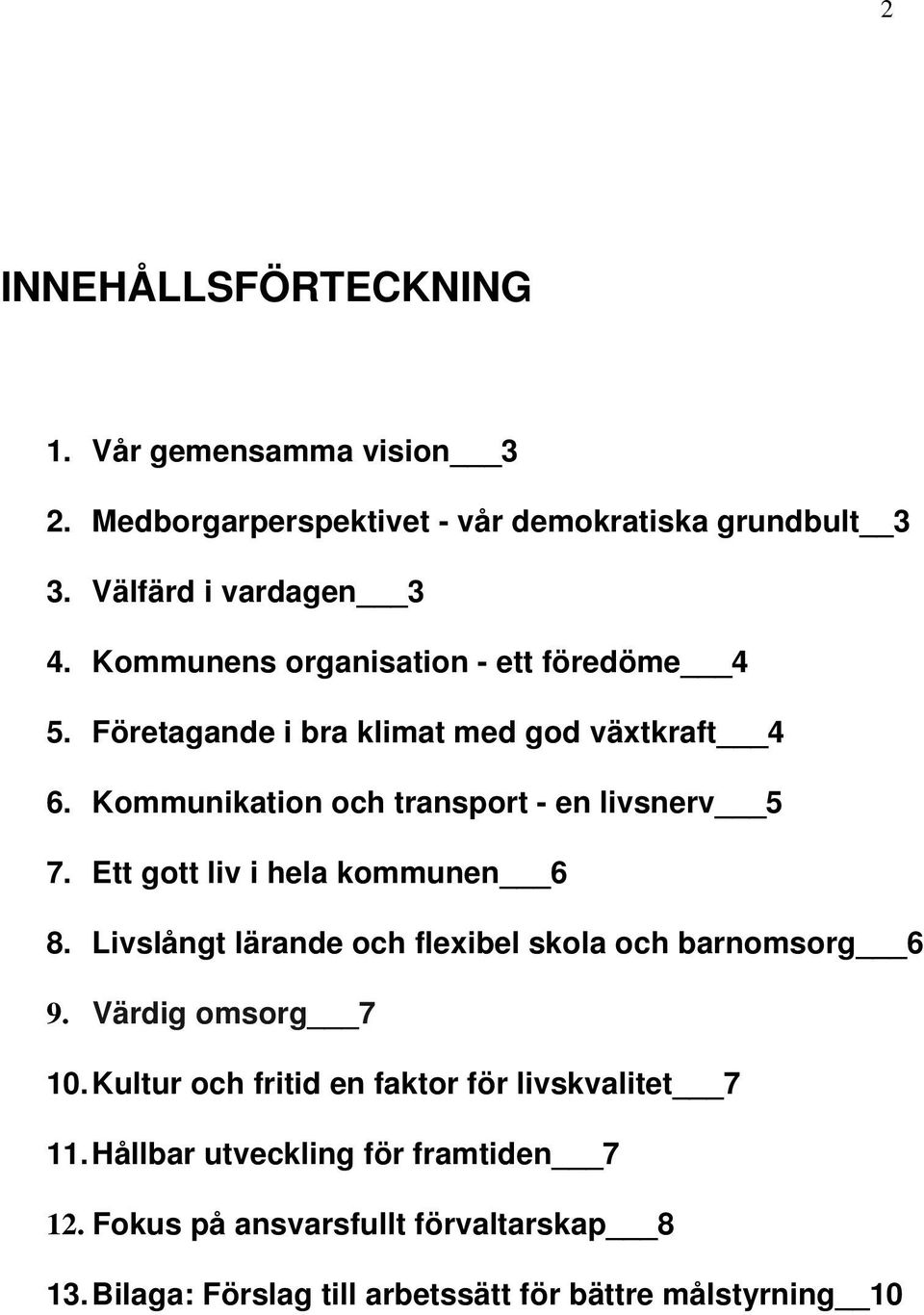 Ett gott liv i hela kommunen 6 8. Livslångt lärande och flexibel skola och barnomsorg 6 9. Värdig omsorg 7 10.