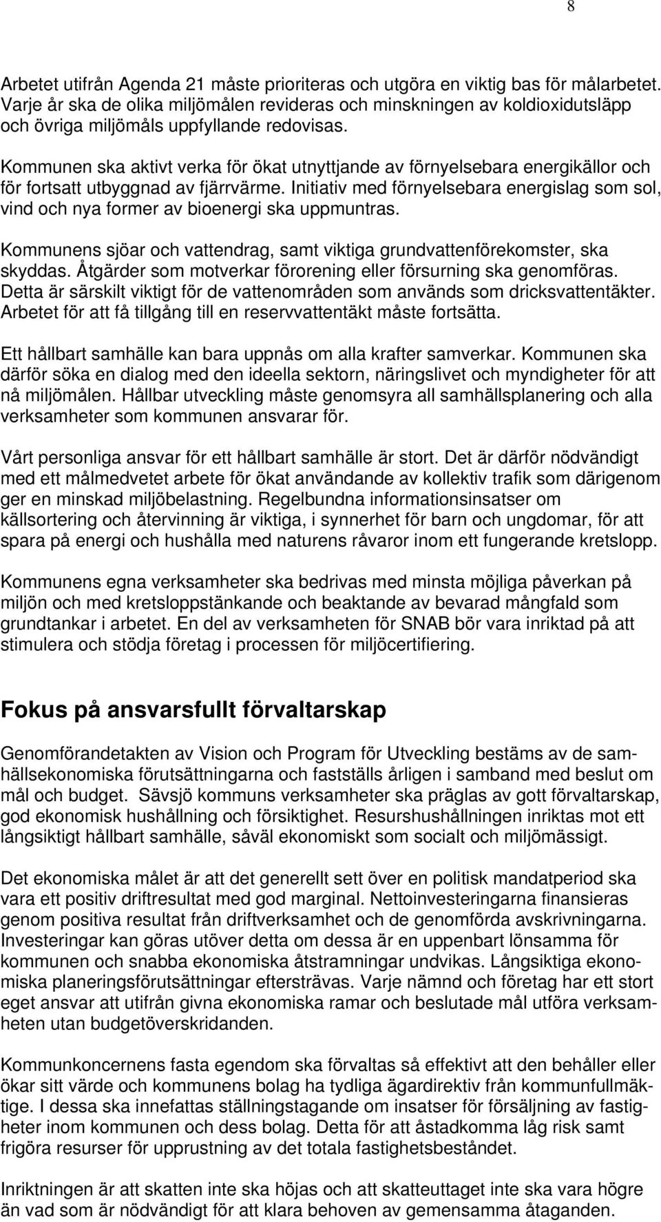 Kommunen ska aktivt verka för ökat utnyttjande av förnyelsebara energikällor och för fortsatt utbyggnad av fjärrvärme.