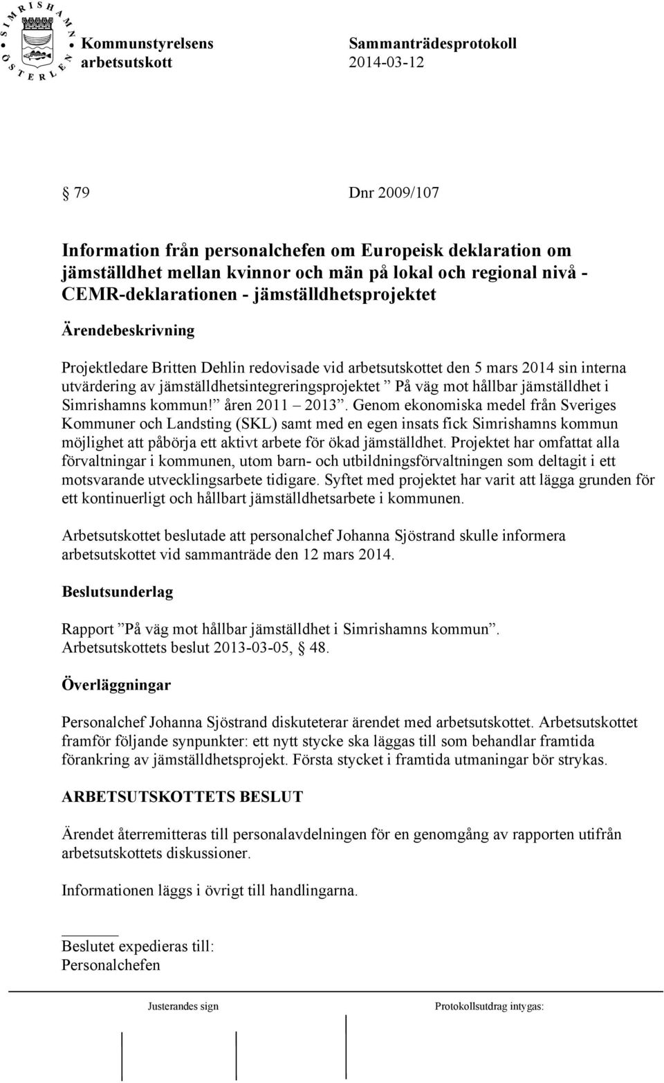 Genom ekonomiska medel från Sveriges Kommuner och Landsting (SKL) samt med en egen insats fick Simrishamns kommun möjlighet att påbörja ett aktivt arbete för ökad jämställdhet.