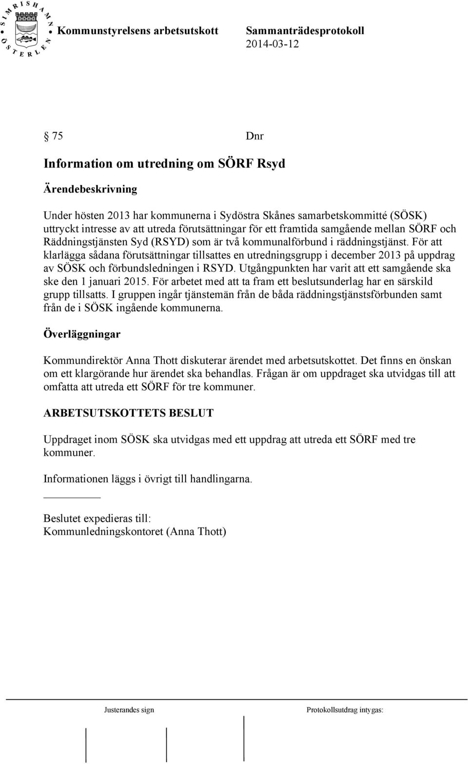 För att klarlägga sådana förutsättningar tillsattes en utredningsgrupp i december 2013 på uppdrag av SÖSK och förbundsledningen i RSYD.