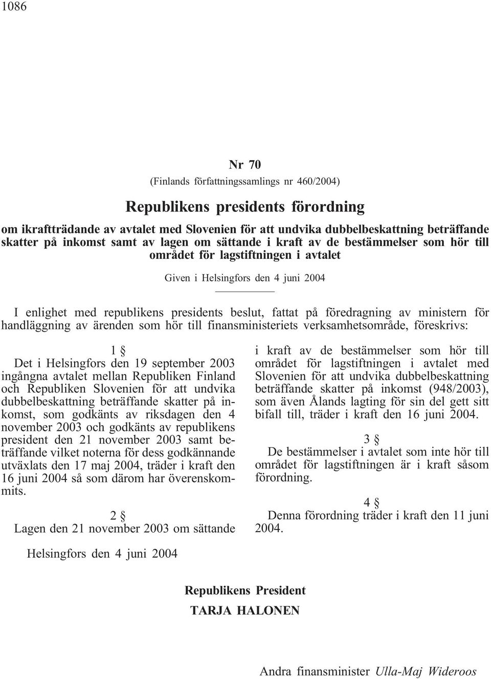 föredragning av ministern för handläggning av ärenden som hör till finansministeriets verksamhetsområde, föreskrivs: 1 Det i Helsingfors den 19 september 2003 ingångna avtalet mellan Republiken