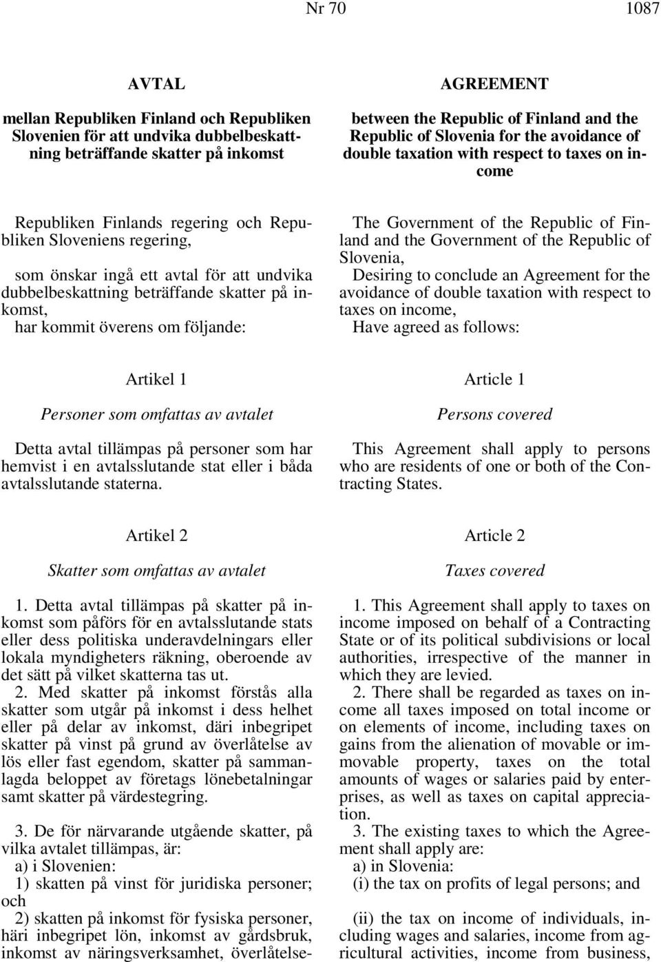 dubbelbeskattning beträffande skatter på inkomst, har kommit överens om följande: The Government of the Republic of Finland and the Government of the Republic of Slovenia, Desiring to conclude an