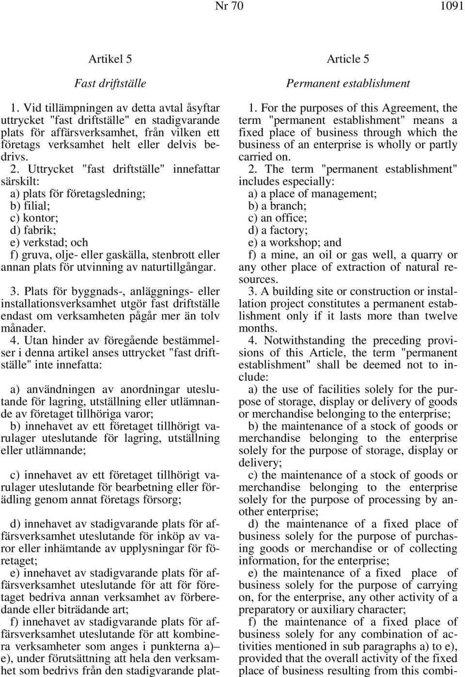 Uttrycket "fast driftställe" innefattar särskilt: a) plats för företagsledning; b) filial; c) kontor; d) fabrik; e) verkstad; och f) gruva, olje- eller gaskälla, stenbrott eller annan plats för