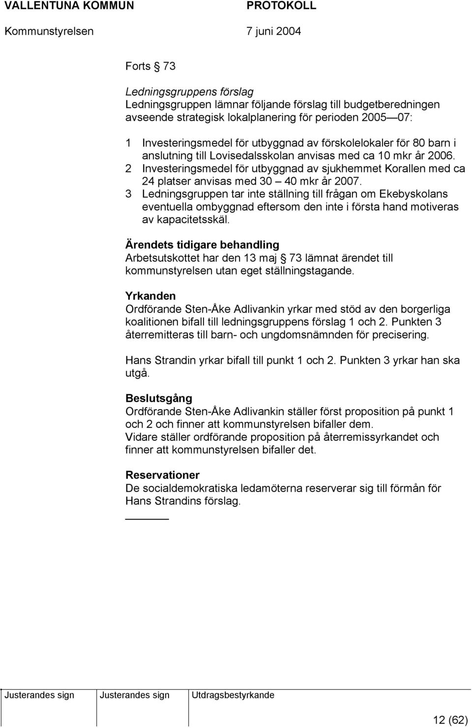 3 Ledningsgruppen tar inte ställning till frågan om Ekebyskolans eventuella ombyggnad eftersom den inte i första hand motiveras av kapacitetsskäl.