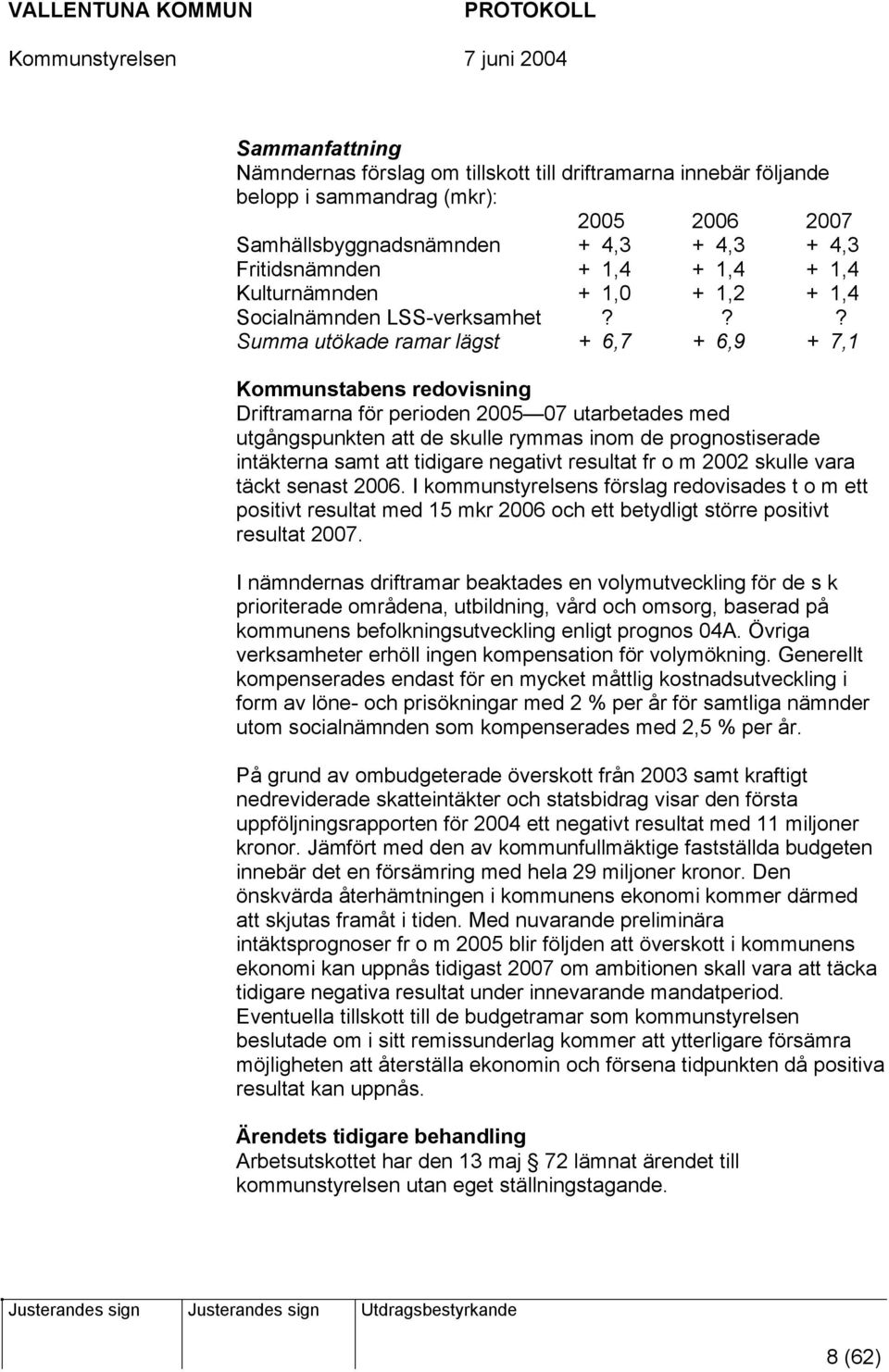 ?? Summa utökade ramar lägst + 6,7 + 6,9 + 7,1 Kommunstabens redovisning Driftramarna för perioden 2005 07 utarbetades med utgångspunkten att de skulle rymmas inom de prognostiserade intäkterna samt