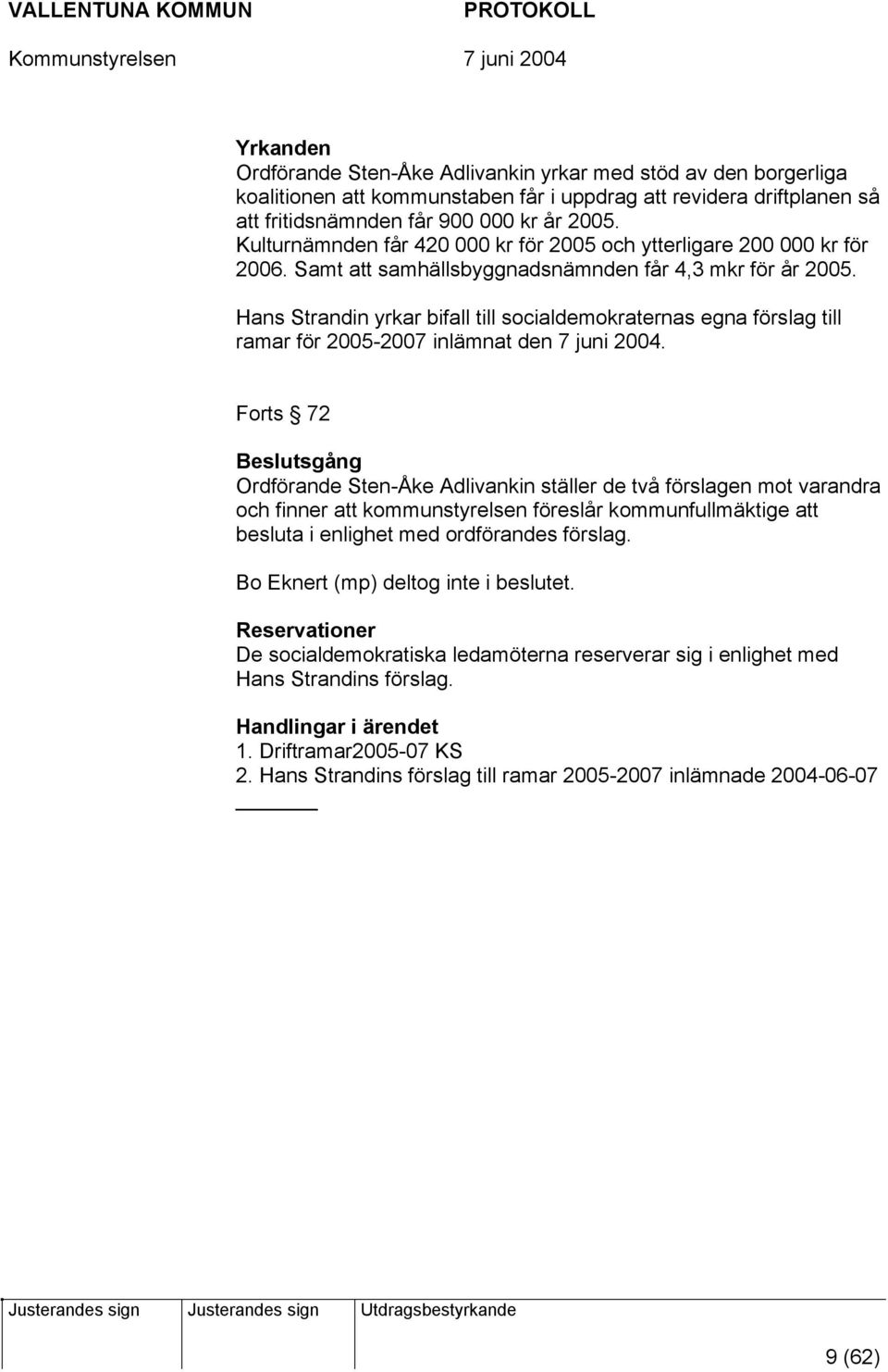 Hans Strandin yrkar bifall till socialdemokraternas egna förslag till ramar för 2005-2007 inlämnat den 7 juni 2004.