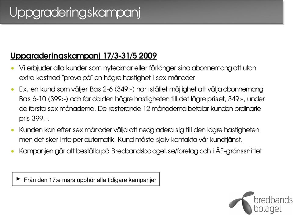 en kund som väljer Bas 2-6 (349:-) har istället möjlighet att välja abonnemang Bas 6-1 (399:-) och får dåden högre hastigheten till det lägre priset, 349:-, under de första sex