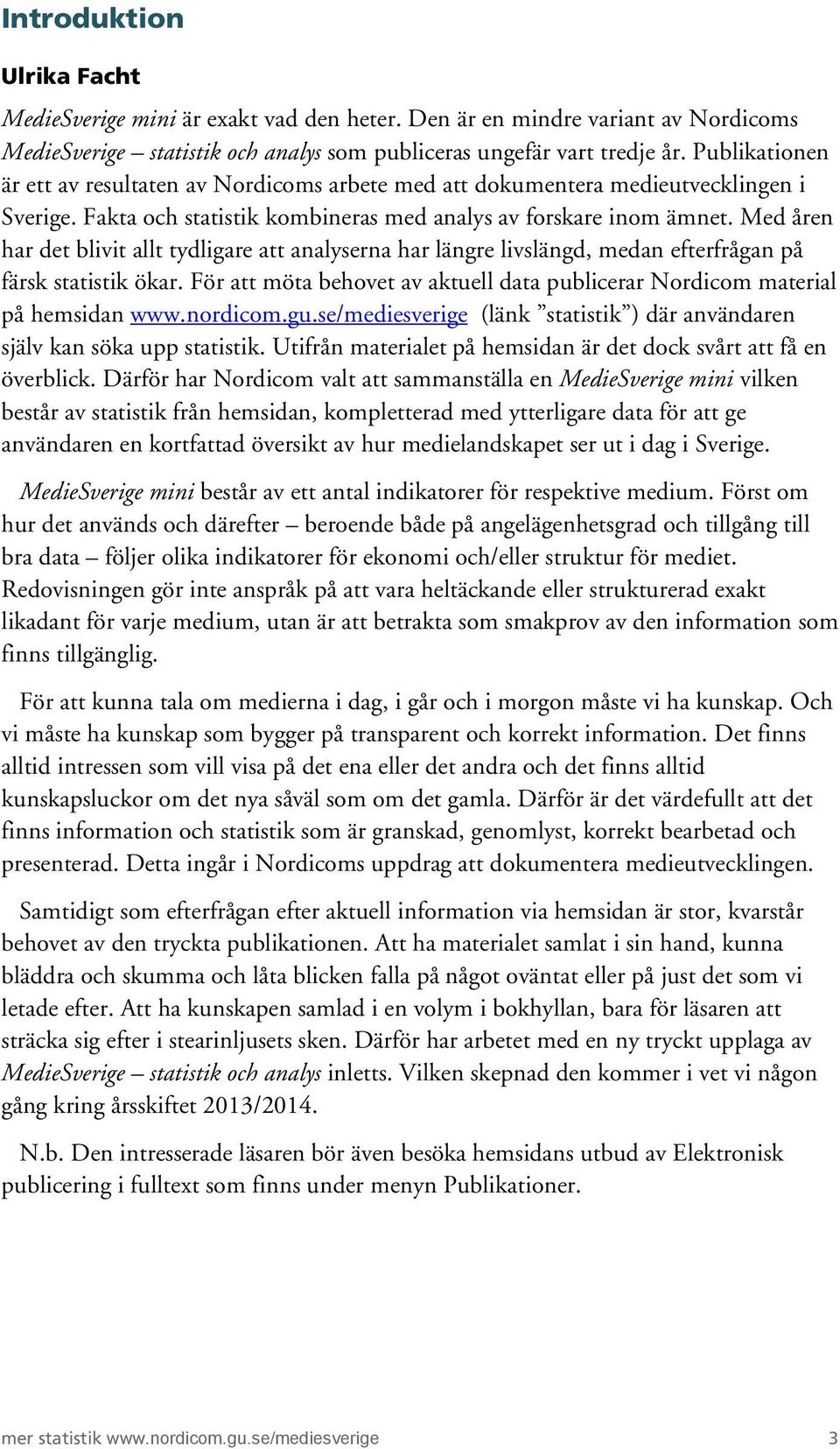 Med åren har det blivit allt tydligare att analyserna har längre livslängd, medan efterfrågan på färsk statistik ökar.