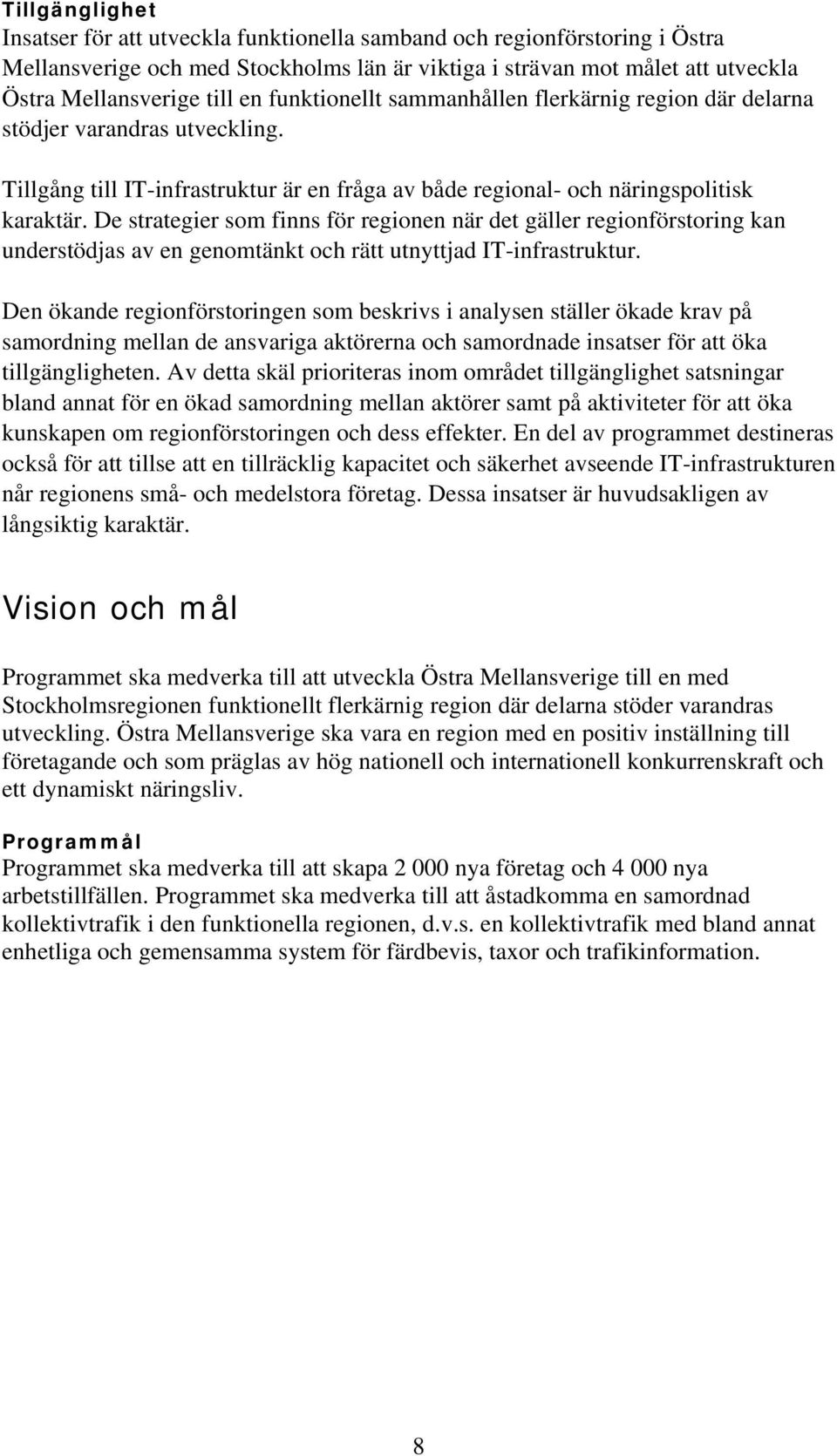 De strategier som finns för regionen när det gäller regionförstoring kan understödjas av en genomtänkt och rätt utnyttjad IT-infrastruktur.