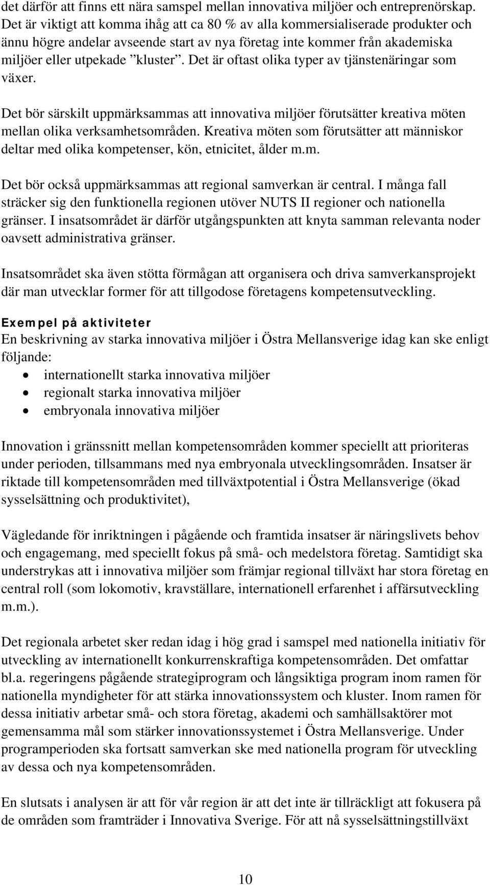 Det är oftast olika typer av tjänstenäringar som växer. Det bör särskilt uppmärksammas att innovativa miljöer förutsätter kreativa möten mellan olika verksamhetsområden.